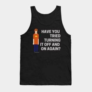 Have You Tried Turning It Off And On Again - I.T. Crowd Tank Top